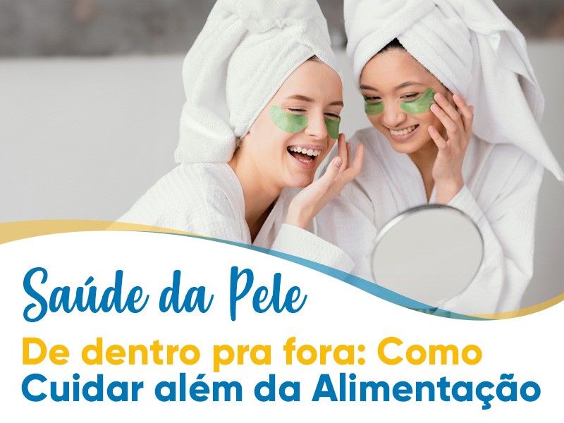 Sade da Pele de dentro pra fora: Como cuidar alm da Alimentao